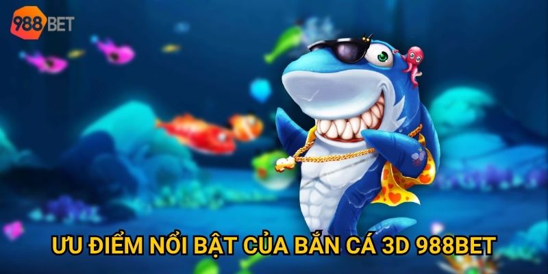 Bắn cá 3D tại 988Bet có gì khiến người chơi mê mẩn? 2 Ưu điểm nổi bật của bắn cá 3D 988Bet