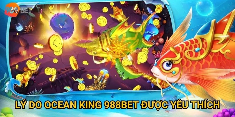Ocean King tại 988Bet có đáng để bạn trải nghiệm? 2 Lý do Ocean King 988Bet được yêu thích