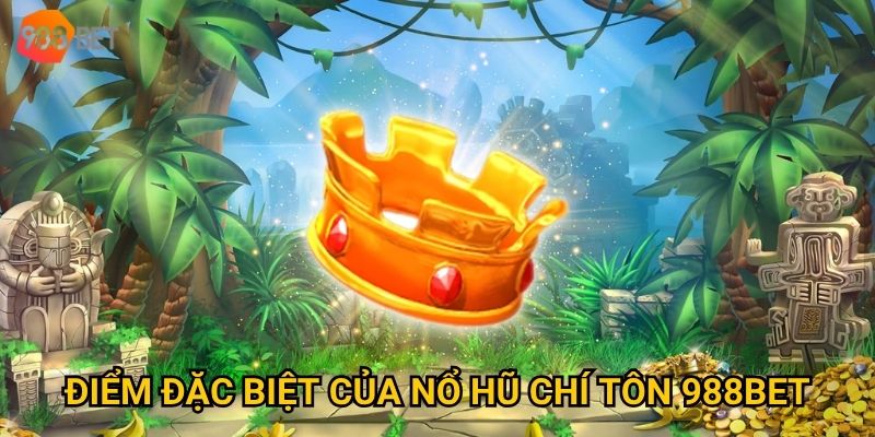 Làm sao để trở thành cao thủ Nổ hũ Chí Tôn tại 988Bet? 2 Điểm đặc biệt của Nổ hũ Chí Tôn 988Bet