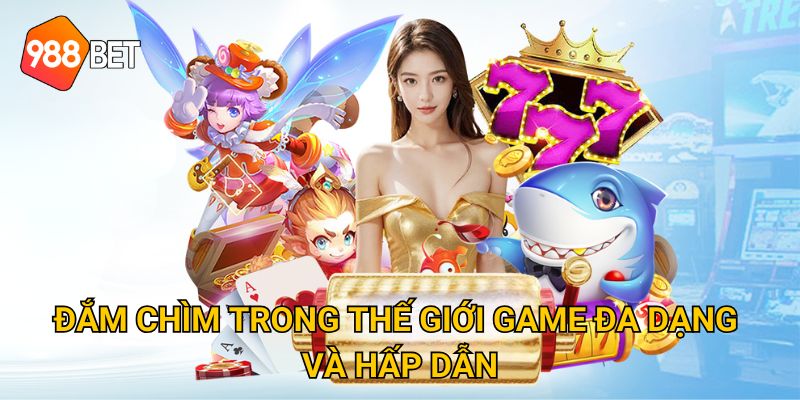 Đắm chìm trong thế giới game đa dạng và hấp dẫn